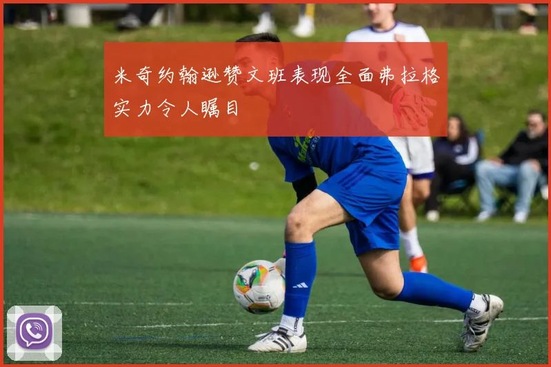 米奇约翰逊赞文班表现全面弗拉格实力令人瞩目